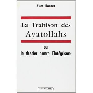 La trahison des Ayatollahs ou Le dossier contre l'intégrisme Yves Bonnet J. Picollec