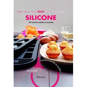 Tout silicone : 30 recettes salees et sucrees : cuisinez facile et malin ! Julie Schwob Minerva