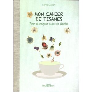 Mon cahier de tisanes : pour se soigner avec les plantes Sophie Lacoste Editions Mosaïque-Santé - Publicité