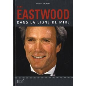Clint Eastwood : dans la ligne de mire Frederic Valmont D. Carpentier