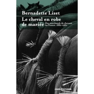 Le cheval en robe de mariee des marchands de chevaux en France 1880 1980 Bernadette Lizet CNRS Editions