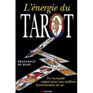 L'energie du tarot : un incroyable support pour une meilleure harmonisation de soi Francesco de Biasi Grancher