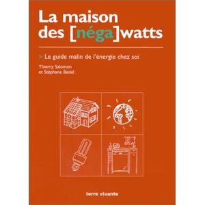 La maison des (nega) watts : le guide malin de l'energie chez soi Thierry Salomon, Stephane Bedel Terre vivante