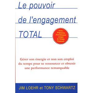 Le pouvoir de l'engagement total : gérer son énergie et non son emploi du temps pour se ressourcer e Jim Loehr, Tony Schwartz, Marie Gonthier ADA