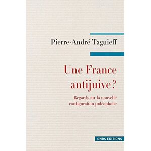 Une France antijuive ? : regards sur la nouvelle configuration judeophobe : antisionisme, propalesti Pierre-Andre Taguieff CNRS Editions
