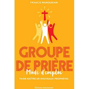 Groupe de priere mode demploi faire naitre de nouveaux prophetes Francis Manoukian Editions Emmanuel