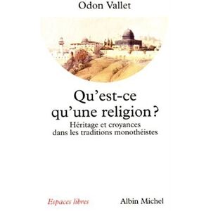Qu'est-ce qu'une religion ? : héritage et croyances dans les traditions monothéistes Odon Vallet Albin Michel