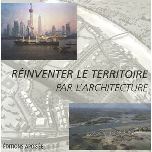 Reinventer le territoire par l'architecture : actes des journees rencontres, 31 mai & 1er juin 2005 landeau, christian Apogee