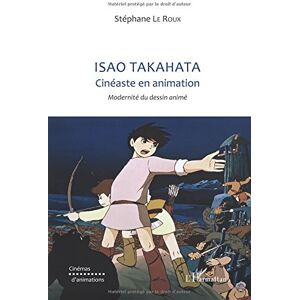 Isao Takahata cineaste en animation : modernite du dessin anime Stephane Le Roux L'Harmattan