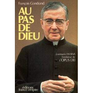 Au pas de Dieu : Josemaria Escriva, fondateur de l'Opus Dei Francois Gondrand France-Empire