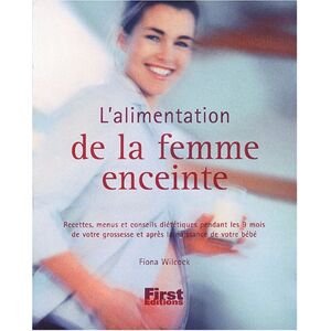 L'alimentation de la femme enceinte : recettes, menus et conseils dietetiques pendant les 9 mois de  Fiona Wilcock First Editions