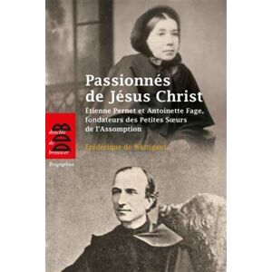 Passionnes de Jesus-Christ, saisis d'amour pour les pauvres : Etienne Pernet et Antoinette Fage Frederique de Watrigant, Gisele Marchand Desclee De Brouwer