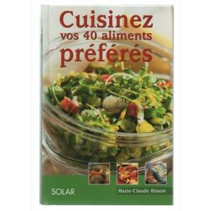 cuisinez vos 40 aliments preferes bisson, marie-claude solar