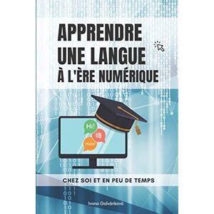 Apprendre une langue a l?ere numerique: Chez soi et en peu de temps  ivana galvánková Independently published