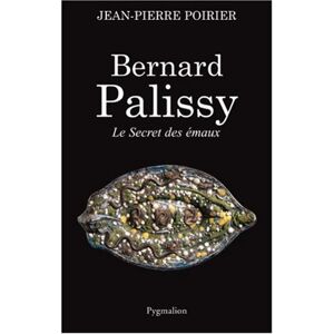 Bernard Palissy : le secret des emaux Jean-Pierre Poirier Pygmalion