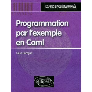 Programmation par lexemple en Caml exemples problemes corriges Louis Gacogne Ellipses