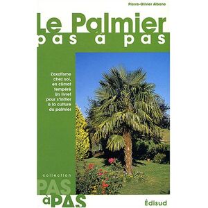 Le palmier pas a pas : l'exotisme chez soi, en climat tempere, un livret pour s'initier a la culture Pierre-Olivier Albano Edisud