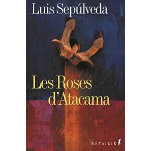 Les roses dAtacama Luis Sepulveda Metailie