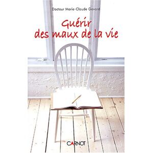 Guerir des maux de la vie Marie-Claude Gavard Carnot