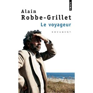 Le voyageur : textes, causeries et entretiens : 1947-2001 Alain Robbe-Grillet Seuil