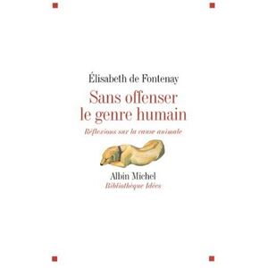 Sans offenser le genre humain reflexions sur la cause animale Elisabeth de Fontenay Albin Michel
