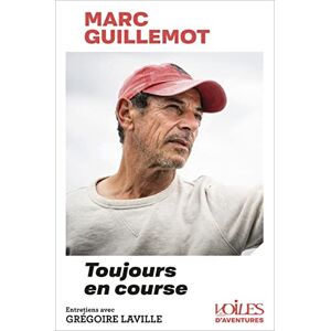 Toujours en course : entretiens avec Gregoire Laville Marc Guillemot, Gregoire Laville Voiles et voiliers