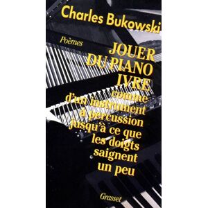 Jouer du piano ivre comme d'un instrument à percussion jusqu'à ce que les doigts saignent un peu Charles Bukowski Grasset