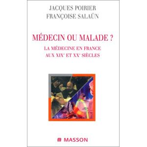 Medecin ou malade la medecine en France aux XIXe et XXe siecles Jacques Poirier Francoise Salauen Elsevier Masson