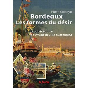 Bordeaux, les formes du désir : un abécédaire pour voir la ville autrement Marc Saboya le Festin
