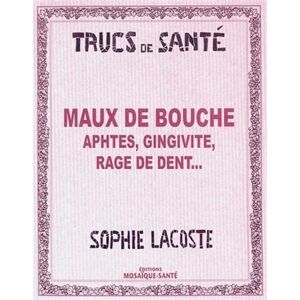 Maux de bouche : aphtes, gingivite, rage de dent... Sophie Lacoste Editions Mosaïque-Sante