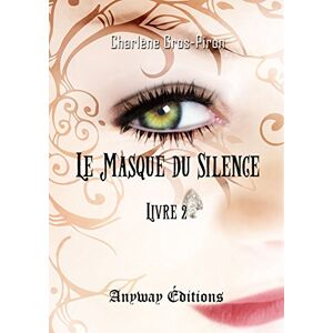 Le Masque du Silence Livre 2  charlene gros-piron Anyway