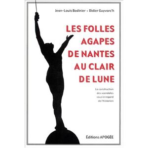Les folles agapes de Nantes au clair de lune : la construction des scandales sous le regard de l'his Jean-Louis Bodinier, Didier Guyvarc'h Apogee