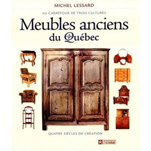 Meubles anciens du Quebec : au carrefour de trois cultures Michel Lessard HOMME (DE L')