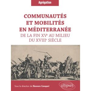 Communautes et mobilites en Mediterranee de la fin XVe au milieu du XVIIIe siecle  mme eleonora canepari, m. massimo aresu, m. gilbert buti, mme gaelle dieulefet, m. david do paco, mme giovanna fiume, mme anne montenach, m. bruno pomara, m. robin quillien