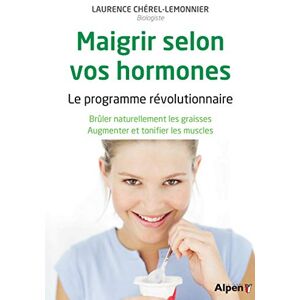 Maigrir selon vos hormones : le programme revolutionnaire : bruler naturellement les graisses, augme Laurence Cherel-Lemonnier Alpen editions