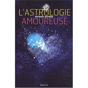 L'astrologie amoureuse : guide astrologique des relations affectives Michaël Delmar Grancher - Publicité