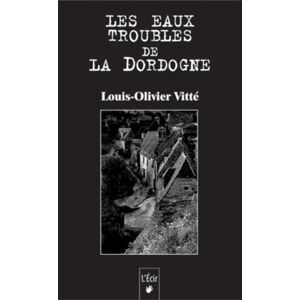 Les eaux troubles de la Dordogne : Stanislas et les villageois Louis-Olivier Vitte Ed. de l'Ecir