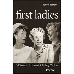 First ladies : d'Eleanor Roosevelt a Hillary Clinton Regine Torrent Racine