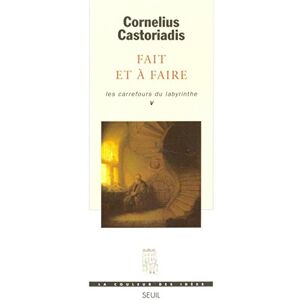 Les carrefours du labyrinthe. Vol. 5. Fait et a faire Cornelius Castoriadis Seuil