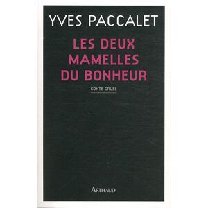 Les deux mamelles du bonheur : conte cruel Yves Paccalet Arthaud