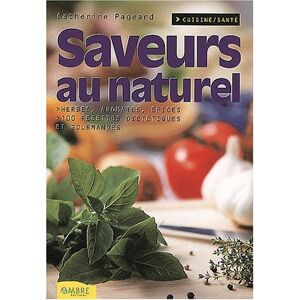 Saveurs au naturel : herbes, aromates, epices : 100 recettes dietetiques et gourmandes Catherine Pageard Ambre