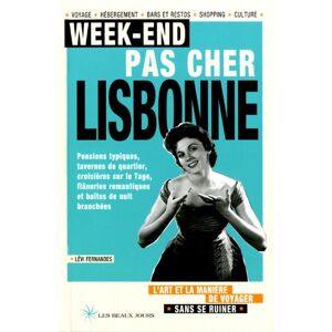 Week-end pas cher Lisbonne : l'art et la maniere de voyager sans se ruiner : voyage, hebergement, ba Levi Fernandes les Beaux jours