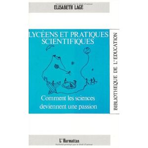 Lyceens et pratiques scientifiques : comment les sciences deviennent une passion Elisabeth Lage L'Harmattan
