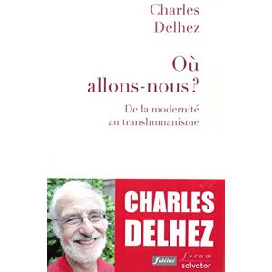 Ou allons-nous ? : de la modernite au transhumanisme Charles Delhez Salvator, Fidelite