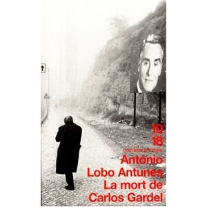 La mort de Carlos Gardel Antonio Lobo Antunes 10 18