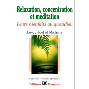 Relaxation, concentration et meditation : leurs bienfaits au quotidien Michelle Levey, Joel Levey Dangles