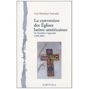 La conversion des Eglises latino-americaines : de Medellin a Aparecida (1968-2007) Luis Martinez Saavedra Karthala