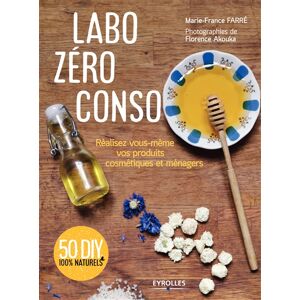 Labo zero conso realisez vous meme vos produits cosmetiques et menagers 50 DIY 100 naturels Marie France Farre Eyrolles