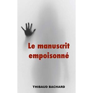 Le manuscrit empoisonne  thibaud bachard Independently published