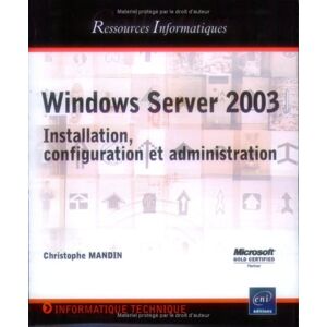 Windows Server 2003 : installation, configuration et administration Christophe Mandin ENI